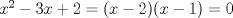 TEX: $x^2-3x+2=(x-2)(x-1)=0$ 