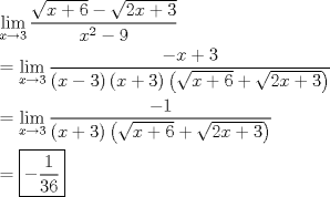 TEX: \[<br />\begin{gathered}<br />  \mathop {\lim }\limits_{x \to 3} \frac{{\sqrt {x + 6}  - \sqrt {2x + 3} }}<br />{{x^2  - 9}} \hfill \\<br />   = \mathop {\lim }\limits_{x \to 3} \frac{{ - x + 3}}<br />{{\left( {x - 3} \right)\left( {x + 3} \right)\left( {\sqrt {x + 6}  + \sqrt {2x + 3} } \right)}} \hfill \\<br />   = \mathop {\lim }\limits_{x \to 3} \frac{{ - 1}}<br />{{\left( {x + 3} \right)\left( {\sqrt {x + 6}  + \sqrt {2x + 3} } \right)}} \hfill \\<br />   = \boxed{ - \frac{1}<br />{{36}}} \hfill \\ <br />\end{gathered} <br />\]