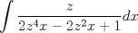 TEX: $$\int {} \frac{{z}}<br />{{2z ^4 x -2z^2 x +1}}dx$$