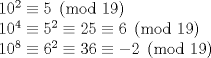 TEX: \noindent$10^2 \equiv 5 \pmod{19}$\\<br />$10^4 \equiv 5^2 \equiv 25 \equiv 6 \pmod{19}$\\<br />$10^8 \equiv 6^2 \equiv 36 \equiv -2 \pmod{19}$