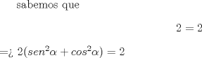 TEX: \text{sabemos que}<br />\begin{center}$2=2$<br />\end{center}<br />\text{$2(sen^2\alpha+cos^2\alpha)=2<br />$}