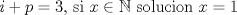 TEX: $i+p=3$, si $x\in \mathbb{N}$ solucion $x=1$