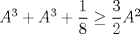 TEX: $A^3+A^3+\dfrac{1}{8} \ge \dfrac{3}{2}A^2$