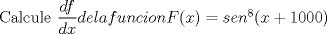 TEX:  Calcule $ \dfrac {df}{dx} de la  funcion  F(x)= sen^{8}(x+1000) $