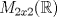 TEX: $M_{2x2}(\mathbb{R})$