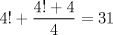 TEX: $4! + \dfrac{4!+4}{4} =31$