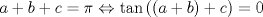 TEX: $a + b + c = \pi  \Leftrightarrow \tan \left( {\left( {a + b} \right) + c} \right) = 0$