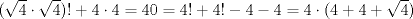 TEX: $(\sqrt4 \cdot \sqrt4)! + 4 \cdot 4 = 40 = 4! + 4! - 4 - 4 = 4 \cdot (4 + 4 + \sqrt4)$