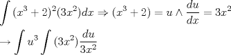 TEX: \[<br />\begin{gathered}<br />  \int {(x^3 }  + 2)^2 (3x^2 )dx \Rightarrow (x^3  + 2) = u \wedge \frac{{du}}<br />{{dx}} = 3x^2  \hfill \\<br />   \to \int {u^3 } \int {(3x^2 )} \frac{{du}}<br />{{3x^2 }} \hfill \\ <br />\end{gathered} <br />\]