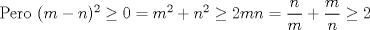 TEX: Pero $(m-n)^2 \ge 0 =m^2+n^2\ge 2mn = \dfrac{n}{m}+\dfrac{m}{n} \ge 2$