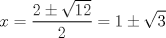 TEX: $$<br />x = \frac{{2 \pm \sqrt {12} }}<br />{2} = 1 \pm \sqrt 3 <br />$$