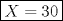 TEX: $\boxed{X=30}$