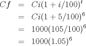 TEX: <br />\begin{eqnarray*}<br />Cf&=&Ci  ( 1+i /100 ) ^t\\<br />&=&Ci  ( 1+5 /100 ) ^6\\<br />&=&1000(105/100  ) ^6\\<br />&=&1000  (1.05 ) ^6<br />\end{eqnarray*}<br /><br />