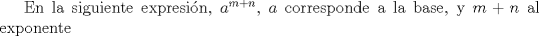 TEX: En la siguiente expresin, $a^{m+n}$, $a$ corresponde a la base, y $m+n$ al exponente 