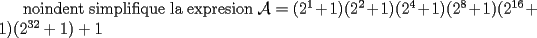 TEX: noindent simplifique la expresion $\mathcal{A}=(2^1+1)(2^2+1)(2^4+1)(2^8+1)(2^{16}+1)(2^{32}+1)+1$