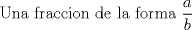 TEX: Una fraccion de la forma $\displaystyle \frac{a}{b}$