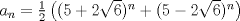 TEX: $\ a_n= \frac{1}{2} \left((5+2\sqrt{6})^n+(5-2\sqrt{6})^n \right)$