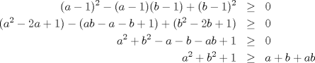 TEX: \begin{eqnarray*}<br />(a-1)^2-(a-1)(b-1)+(b-1)^2&\ge&0\\<br />(a^2-2a+1)-(ab-a-b+1)+(b^2-2b+1)&\ge&0\\<br />a^2+b^2-a-b-ab+1&\ge&0\\<br />a^2+b^2+1&\ge&a+b+ab<br />\end{eqnarray*}