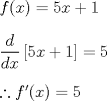 TEX: $f(x)=5x+1$ \\<br />	<br />$\dfrac{d}{dx}\left[ 5x+1\right] =5$ \\<br />	<br />$\therefore f^{\prime }(x)=5$