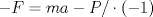 TEX: $-F=ma-P/\cdot (-1)$