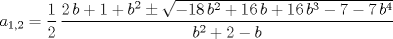 TEX: $$a_{1,2}=\frac{1}{2}\,{\frac {2\,b+1+{b}^{2}\pm\sqrt {-18\,{b}^{2}+16\,b+16\,{b}^{3}-7-<br />7\,{b}^{4}}}{{b}^{2}+2-b}}<br />$$