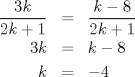 TEX: \begin{eqnarray*}<br />\dfrac{3k}{2k+1} &=& \dfrac{k-8}{2k+1} \\<br />3k &=& k-8 \\<br />k &=& -4<br />\end{eqnarray*}<br />