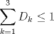 TEX: $\displaystyle \sum_{k=1}^{3} D_k$ $\leq 1$