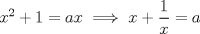 TEX: $x^2+1=ax\implies x+\dfrac{1}{x}=a$