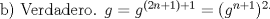 TEX: b) Verdadero. $g = g^{(2n+1)+1} = (g^{n+1})^{2.}$