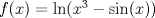 TEX: $f(x)=\ln (x^3 - \sin(x) )$