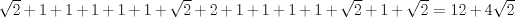 TEX: $\sqrt2+1+1+1+1+1+\sqrt2+2+1+1+1+1+\sqrt2+1+\sqrt2=12+4\sqrt2$