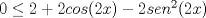 TEX:  $0\le2 +2cos(2x) -2sen^2(2x)$ 