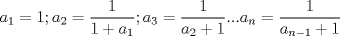 TEX: $a_1=1 ; a_2= \displaystyle \frac{1}{1+a_1} ; a_3= \displaystyle \frac{1}{a_2+1}...a_n=\displaystyle \frac{1}{a_{n-1}+1}$