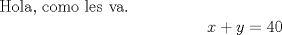 TEX: Hola, como les va. $$x+y=40$$