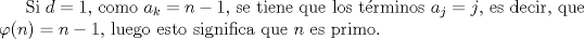 TEX: Si $d=1$, como $a_k=n-1$, se tiene que los trminos $a_j=j$, es decir, que $\varphi (n)=n-1$, luego esto significa que $n$ es primo.