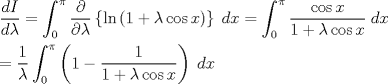 TEX: \[<br />\begin{gathered}<br />  \frac{{dI}}<br />{{d\lambda }} = \int_0^\pi  {\frac{\partial }<br />{{\partial \lambda }}\left\{ {\ln \left( {1 + \lambda \cos x} \right)} \right\}\;dx}  = \int_0^\pi  {\frac{{\cos x}}<br />{{1 + \lambda \cos x}}\;dx}  \hfill \\<br />   = \frac{1}<br />{\lambda }\int_0^\pi  {\left( {1 - \frac{1}<br />{{1 + \lambda \cos x}}} \right)\;dx}  \hfill \\ <br />\end{gathered} <br />\]<br />