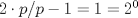 TEX: $2\cdot p/p-1=1=2^0$