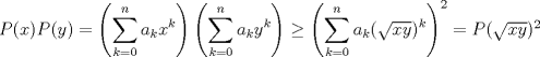 TEX: $P(x)P(y)=\left (\displaystyle \sum_{k=0}^n a_kx^k\right)\left (\displaystyle\sum_{k=0}^n a_ky^k\right)\ge \left (\displaystyle \sum_{k=0}^n a_k(\sqrt{xy})^k\right)^2=P(\sqrt{xy})^2$ 