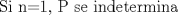 TEX: Si n=1, P se indetermina