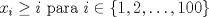 TEX: $x_i\ge i$ para $i\in\{1,2,\dots ,100\}$