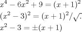 TEX: \[<br />\begin{gathered}<br />  x^4  - 6x^2  + 9 = (x + 1)^2  \hfill \\<br />  (x^2  - 3)^2  = (x + 1)^2 /\sqrt .  \hfill \\<br />  x^2  - 3 =  \pm (x + 1) \hfill \\ <br />\end{gathered} <br />\]