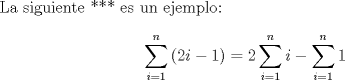 TEX: <br /><br />La siguiente *** es un ejemplo:<br />$$\sum\limits_{i=1}^{n}{(2i-1)}=2\sum\limits_{i=1}^{n}{i}-\sum\limits_{i=1}^{n}{1}$$<br /><br />