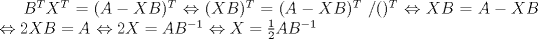 TEX: $B^TX^T=(A-XB)^T$<br />$ \Leftrightarrow <br />(XB)^T=(A-XB)^T$ $/()^T$<br />$\Leftrightarrow XB=A-XB$<br />$\Leftrightarrow 2XB=A$<br />$\Leftrightarrow 2X=AB^{-1}$<br />$\Leftrightarrow X=\frac{1}{2}AB^{-1}$