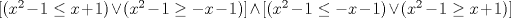 TEX: $[(x^2-1\le x+1) \vee (x^2-1\ge -x-1)] \wedge [(x^2-1\le -x-1) \vee (x^2-1\ge x+1)]$