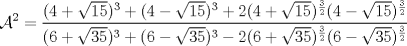 TEX: $\displaystyle \mathcal{A}^2 =  \frac{(4+\sqrt{15})^{3} + (4-\sqrt{15})^3 + 2(4+\sqrt{15})^{\frac{3}{2}}(4-\sqrt{15})^{\frac{3}{2}}}{(6+\sqrt{35})^{3} + (6-\sqrt{35})^3 - 2(6+\sqrt{35})^{\frac{3}{2}}(6-\sqrt{35})^{\frac{3}{2}}}$