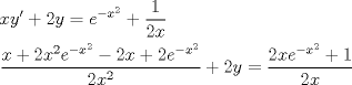 TEX: \[<br />\begin{gathered}<br />  xy' + 2y = e^{ - x^2 }  + \frac{1}<br />{{2x}} \hfill \\<br />  \frac{{x + 2x^2 e^{ - x^2 }  - 2x + 2e^{ - x^2 } }}<br />{{2x^2 }} + 2y = \frac{{2xe^{ - x^2 }  + 1}}<br />{{2x}} \hfill \\ <br />\end{gathered} <br />\]