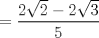 TEX: $\displaystyle =\frac{2\sqrt{2}-2\sqrt{3}}{5}$