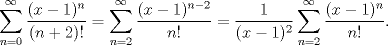 TEX: $$\sum\limits_{n=0}^{\infty }{\frac{(x-1)^{n}}{(n+2)!}}=\sum\limits_{n=2}^{\infty }{\frac{(x-1)^{n-2}}{n!}}=\frac{1}{(x-1)^{2}}\sum\limits_{n=2}^{\infty }{\frac{(x-1)^{n}}{n!}}.$$