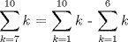 TEX: $\displaystyle \sum_{k=7}^{10} k$ = $\displaystyle \sum_{k=1}^{10} k$ - $\displaystyle \sum_{k=1}^{6} k$