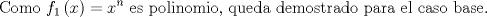 TEX: $$\text{Como }f_{1}\left( x \right)=x^{n}\text{ es polinomio}\text{, queda demostrado para el caso base}\text{.}$$